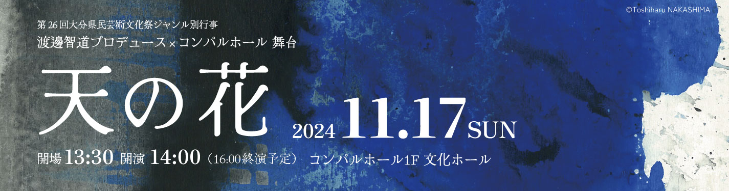 【チケット販売中】第26回大分県民芸術文化祭ジャンル別行事　渡邊智道プロデュース×コンパルホール 舞台　天の花